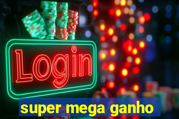 super mega ganho